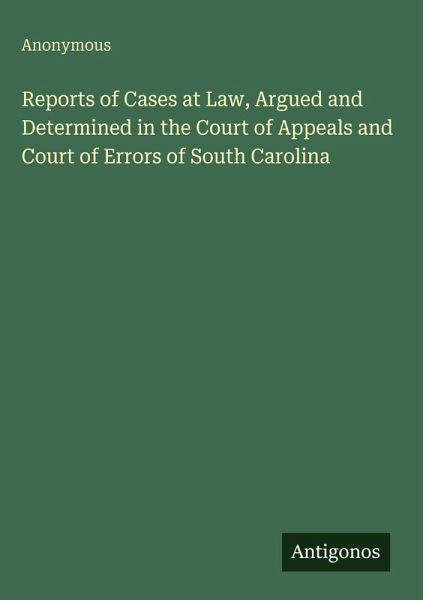 Reports of Cases at Law, Argued and Determined in the Court of Appeals and Court of Errors of South Carolina Reports of Cases at Law, Argued and Determined in the Court of Appeals and Court of Errors of South Carolina