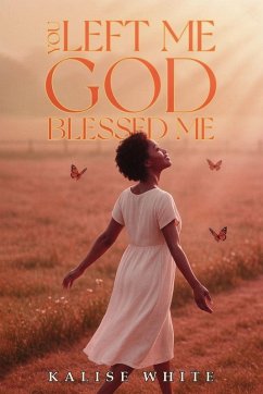 You Left Me, God Blessed Me. - White, Kalise You Left Me, God Blessed Me. - White, Kalise
