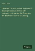 The Mount Vernon Reader: A Course of Reading Lessons, Selected with Reference to Their Moral Influence on the Hearts and Lives of the Young