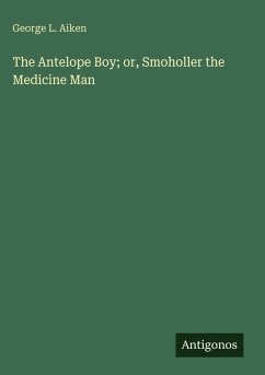 Cover The Antelope Boy; or, Smoholler the Medicine Man