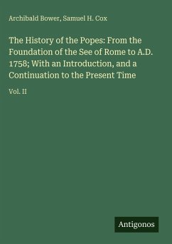 Cover The History of the Popes: From the Foundation of the See of Rome to A.D. 1758; With an Introduction, and a Continuation to the Present Time