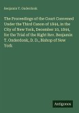 The Proceedings of the Court Convened Under the Third Canon of 1844, in the City of New York, December 10, 1844, for the Trial of the Right Rev. Benjamin T. Onderdonk, D. D., Bishop of New York