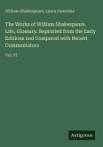 The Works of William Shakespeare. Life, Glossary. Reprinted from the Early Editions and Compared with Recent Commentators