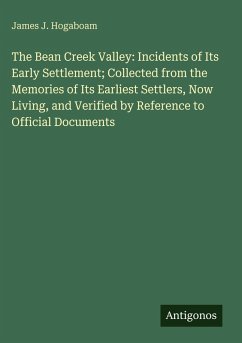Cover The Bean Creek Valley: Incidents of Its Early Settlement; Collected from the Memories of Its Earliest Settlers, Now Living, and Verified by Reference to Official Documents