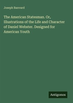 Cover The American Statesman. Or, Illustrations of the Life and Character of Daniel Webster. Designed for American Youth