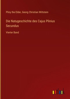 Die Natugeschichte des Cajus Plinius Secundus