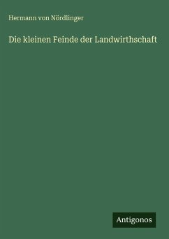 Die kleinen Feinde der Landwirthschaft - Nördlinger, Hermann von