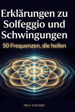 Erklärungen zu Solfeggio und Schwingungen - Schröder, Alice
