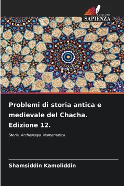Problemi di storia antica e medievale del Chacha. Edizione 12. - Kamoliddin, Shamsiddin Problemi di storia antica e medievale del Chacha. Edizione 12. - Kamoliddin, Shamsiddin