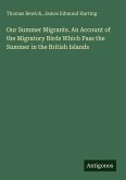 Our Summer Migrants. An Account of the Migratory Birds Which Pass the Summer in the British Islands Our Summer Migrants. An Account of the Migratory Birds Which Pass the Summer in the British Islands