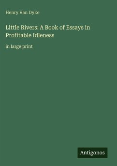 Little Rivers: A Book of Essays in Profitable Idleness - Dyke, Henry Van