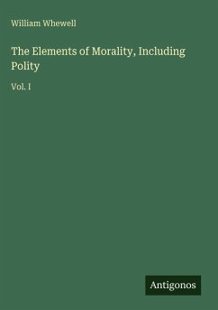 The Elements of Morality, Including Polity - Whewell, William