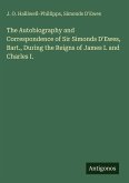 The Autobiography and Correspondence of Sir Simonds D'Ewes, Bart., During the Reigns of James I. and Charles I.