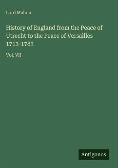 History of England from the Peace of Utrecht to the Peace of Versailles 1713-1783 - Mahon, Lord