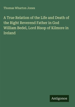 Cover A True Relation of the Life and Death of the Right Reverend Father in God William Bedel, Lord Bisop of Kilmore in Ireland