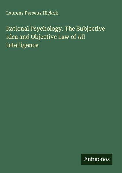 Rational Psychology. The Subjective Idea and Objective Law of All Intelligence Rational Psychology. The Subjective Idea and Objective Law of All Intelligence