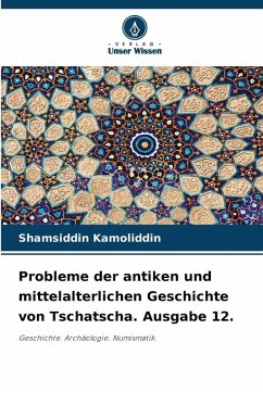 Probleme der antiken und mittelalterlichen Geschichte von Tschatscha. Ausgabe 12. - Kamoliddin, Shamsiddin Probleme der antiken und mittelalterlichen Geschichte von Tschatscha. Ausgabe 12. - Kamoliddin, Shamsiddin