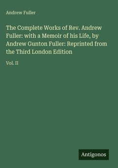 Cover The Complete Works of Rev. Andrew Fuller: with a Memoir of his Life, by Andrew Gunton Fuller: Reprinted from the Third London Edition