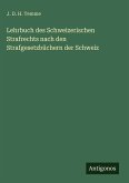 Lehrbuch des Schweizerischen Strafrechts nach den Strafgesetzbüchern der Schweiz