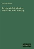 Die gute, alte Zeit: Münchner Geschichten für Alt und Jung Die gute, alte Zeit: Münchner Geschichten für Alt und Jung