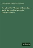The Life of Rev. Thomas A. Morris. Late Senior Bishop of the Methodist Episcopal Church The Life of Rev. Thomas A. Morris. Late Senior Bishop of the Methodist Episcopal Church