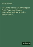 The Great Necessity and Advantage of Public Prayer, and Frequent Communion, Designed to Revive Primitive Piety The Great Necessity and Advantage of Public Prayer, and Frequent Communion, Designed to Revive Primitive Piety