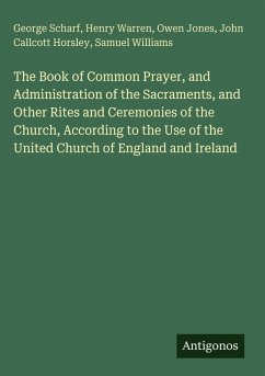 The Book of Common Prayer, and Administration of the Sacraments, and Other Rites and Ceremonies of the Church, According to the Use of the United Church of England and Ireland - Scharf, George; Warren, Henry; Jones, Owen; Horsley, John Callcott; Williams, Samuel