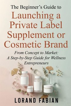 Cover The Beginner's Guide to Launching a Private Label Supplement or Cosmetic Brand