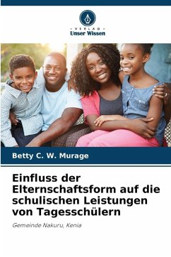 Einfluss der Elternschaftsform auf die schulischen Leistungen von Tagesschülern - Murage, Betty C. W. Einfluss der Elternschaftsform auf die schulischen Leistungen von Tagesschülern - Murage, Betty C. W.