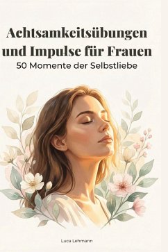 Achtsamkeitsübungen und Impulse für Frauen - Lehmann, Luca