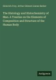 The Histology and Histochemistry of Man. A Treatise on the Elements of Composition and Structure of the Human Body The Histology and Histochemistry of Man. A Treatise on the Elements of Composition and Structure of the Human Body