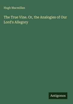 Cover The True Vine. Or, the Analogies of Our Lord's Allegory