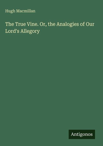 The True Vine. Or, the Analogies of Our Lord's Allegory