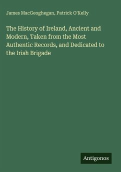 Cover The History of Ireland, Ancient and Modern, Taken from the Most Authentic Records, and Dedicated to the Irish Brigade