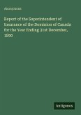 Report of the Superintendent of Insurance of the Dominion of Canada for the Year Ending 31st December, 1890