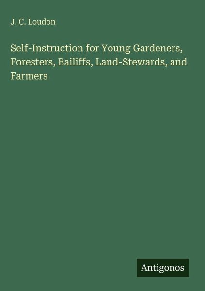 Self-Instruction for Young Gardeners, Foresters, Bailiffs, Land-Stewards, and Farmers Self-Instruction for Young Gardeners, Foresters, Bailiffs, Land-Stewards, and Farmers