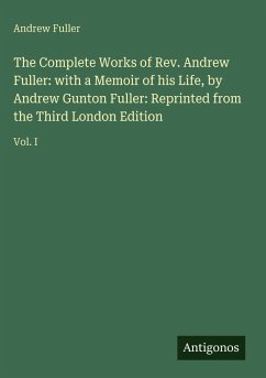 Cover The Complete Works of Rev. Andrew Fuller: with a Memoir of his Life, by Andrew Gunton Fuller: Reprinted from the Third London Edition