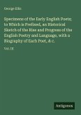 Specimens of the Early English Poets; to Which is Prefixed, an Historical Sketch of the Rise and Progress of the English Poetry and Language, with a Biography of Each Poet, & c.