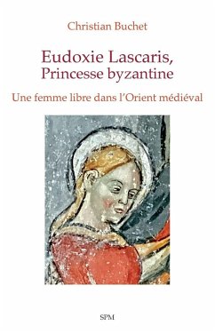 Eudoxie Lascaris, Princesse byzantine - Buchet, Christian Eudoxie Lascaris, Princesse byzantine - Buchet, Christian