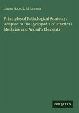 Principles of Pathological Anatomy: Adapted to the Cyclopedia of Practical Medicine and Andral's Elements