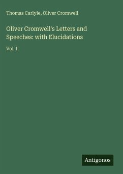 Oliver Cromwell's Letters and Speeches: with Elucidations - Carlyle, Thomas; Cromwell, Oliver