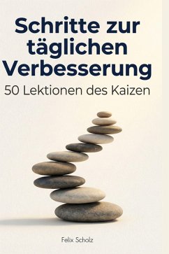 Schritte zur täglichen Verbesserung - Scholz, Felix Schritte zur täglichen Verbesserung - Scholz, Felix