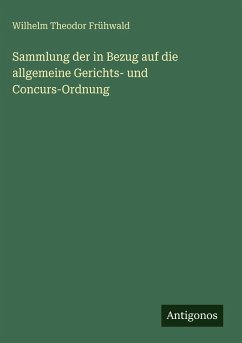 Sammlung der in Bezug auf die allgemeine Gerichts- und Concurs-Ordnung - Frühwald, Wilhelm Theodor