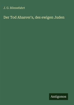Der Tod Ahasver's, des ewigen Juden - Rönnefahrt, J. G. Der Tod Ahasver's, des ewigen Juden - Rönnefahrt, J. G.