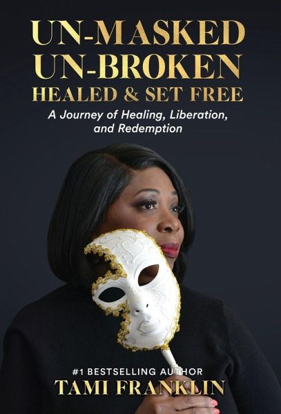Un-Masked, Un-Broken, Healed & Set Free Un-Masked, Un-Broken, Healed & Set Free