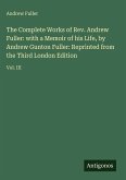 The Complete Works of Rev. Andrew Fuller: with a Memoir of his Life, by Andrew Gunton Fuller: Reprinted from the Third London Edition