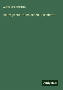 Beiträge zur italienischen Geschichte - Reumont, Alfred Von