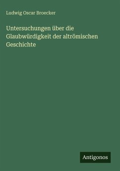 Untersuchungen über die Glaubwürdigkeit der altrömischen Geschichte - Broecker, Ludwig Oscar Untersuchungen über die Glaubwürdigkeit der altrömischen Geschichte - Broecker, Ludwig Oscar