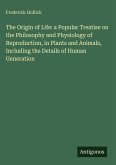 The Origin of Life: a Popular Treatise on the Philosophy and Physiology of Reproduction, in Plants and Animals, Including the Details of Human Generation