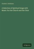 A Selection of Spiritual Songs with Music: For the Church and the Choir